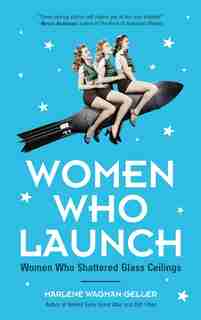 Women Who Launch: The Women Who Shattered Glass Ceilings by Marlene Wagman-geller