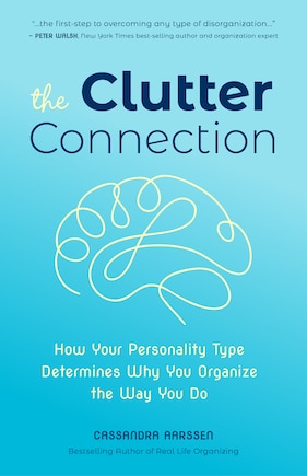 CLUTTER CONNECTION HOW YOUR PERSONALITY: How Your Personality Type Determines Why You Organize the Way You Do (From the host of HGTV’s Hot Mess House)