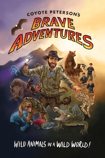 Coyote Peterson's Brave Adventures: (brave Wilderness, Emmy Award Winning Youtuber)