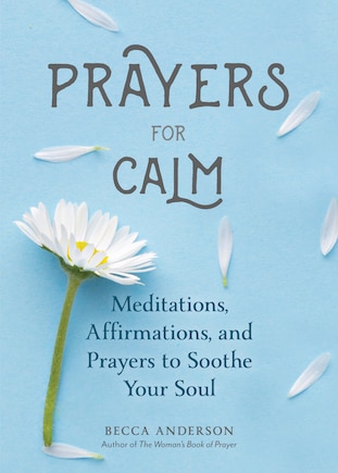 PRAYERS FOR CALM MEDITATIONS AFFIRMATION: Meditations Affirmations and Prayers to Soothe Your Soul (Healing Prayer, Spiritual Wellness, Prayer Book)