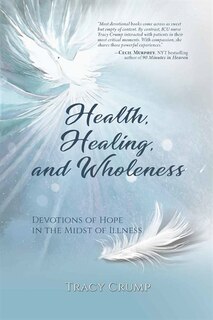 Health, Healing, And Wholeness: Devotions Of Hope In The Midst Of Illness