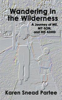 Wandering in the Wilderness-A Journeyof Me, My Son, and His ADHD