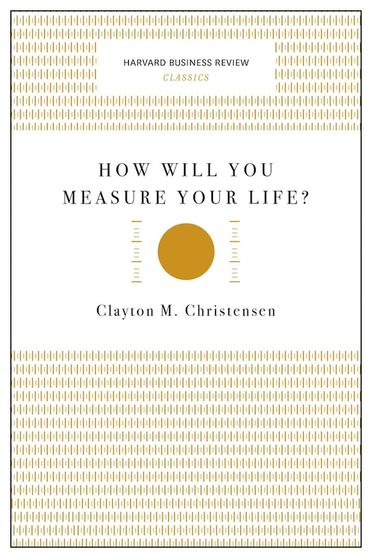 How Will You Measure Your Life? (Harvard Business Review Classics)