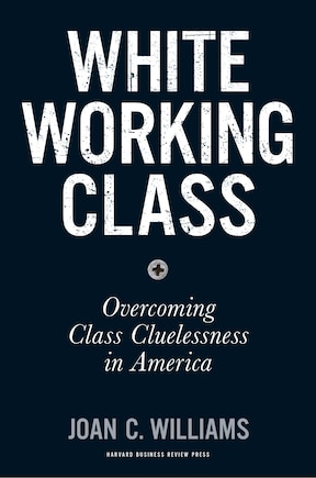 White Working Class: Overcoming Class Cluelessness in America