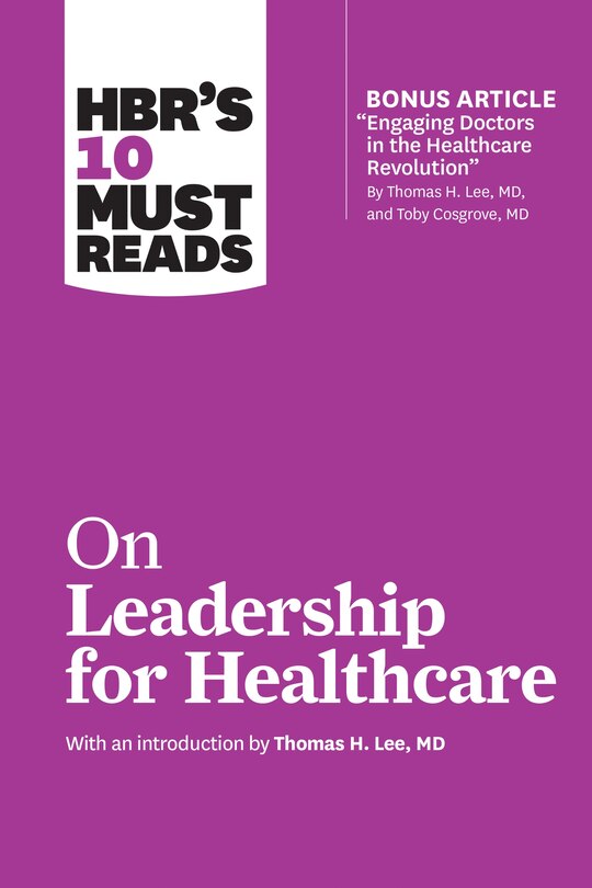 Couverture_HBR's 10 Must Reads on Leadership for Healthcare (with bonus article by Thomas H. Lee, MD, and Toby Cosgrove, MD)