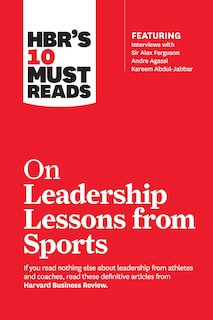 Front cover_Hbr's 10 Must Reads On Leadership Lessons From Sports (featuring Interviews With Sir Alex Ferguson, Kareem Abdul-jabbar, Andre Agassi)