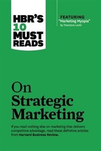 Couverture_HBR's 10 Must Reads on Strategic Marketing (with featured article Marketing Myopia, by Theodore Levitt)