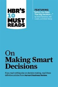 Front cover_HBR's 10 Must Reads on Making Smart Decisions (with featured article Before You Make That Big Decision... by Daniel Kahneman, Dan Lovallo, and Olivier Sibony)