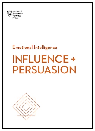 Influence And Persuasion (hbr Emotional Intelligence Series)