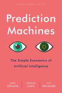 Prediction Machines: The Simple Economics of Artificial Intelligence by Ajay Agrawal