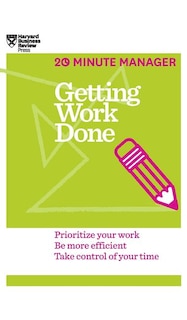 Front cover_Getting Work Done (HBR 20-Minute Manager Series)