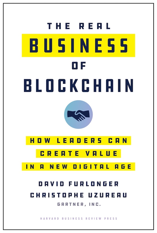 The Real Business Of Blockchain: How Leaders Can Create Value In A New Digital Age