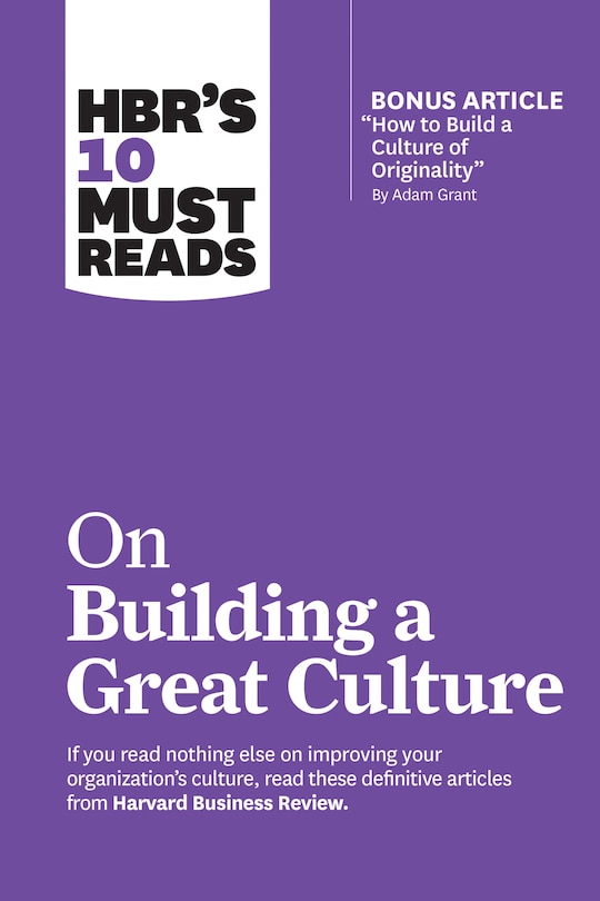 Front cover_Hbr's 10 Must Reads On Building A Great Culture (with Bonus Article how To Build A Culture Of Originality By Adam Grant)