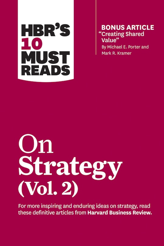 HBR's 10 Must Reads on Strategy, Vol. 2 (with bonus article Creating Shared Value By Michael E. Porter and Mark R. Kramer)