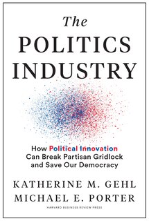 The Politics Industry: How Political Innovation Can Break Partisan Gridlock And Save Our Democracy