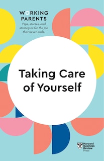 Taking Care Of Yourself (hbr Working Parents Series)