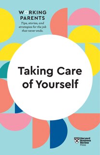 Front cover_Taking Care Of Yourself (hbr Working Parents Series)