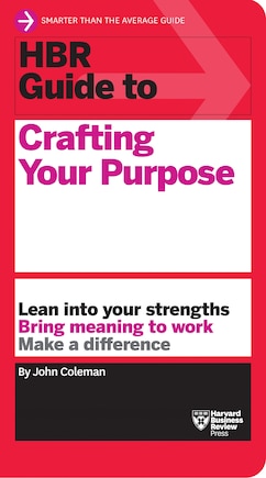 Hbr Guide To Crafting Your Purpose