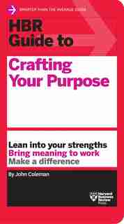 Hbr Guide To Crafting Your Purpose by John Coleman