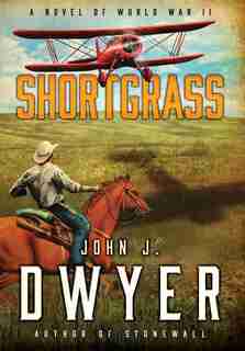 Shortgrass: A Novel Of World War Ii by John J Dwyer