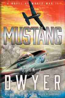 Mustang: A Novel Of World War Ii by John J Dwyer
