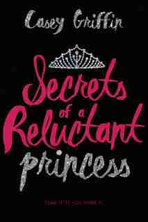 Secrets Of A Reluctant Princess by Casey Griffin