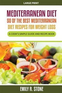 Mediterranean Diet: 50 of the Best Mediterranean Diet Recipes for Weight Loss (Large Print): A Cook's Simple Guide and