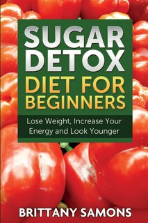 Couverture_Sugar Detox Diet for Beginners (Lose Weight, Increase Your Energy and Look Younger)