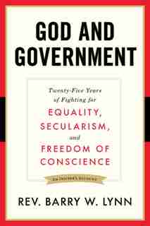 God And Government: Twenty-five Years Of Fighting For Equality, Secularism, And Freedom Of Conscience by Barry W. Lynn