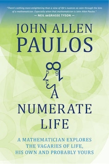 A Numerate Life: A Mathematician Explores The Vagaries Of Life, His Own And Probably Yours