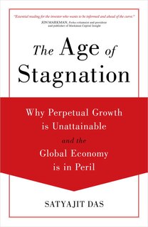 The Age Of Stagnation: Why Perpetual Growth Is Unattainable And The Global Economy Is In Peril