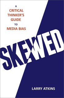 Skewed: A Critical Thinker's Guide To Media Bias