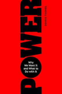 Power: Why We Want It And What To Do With It