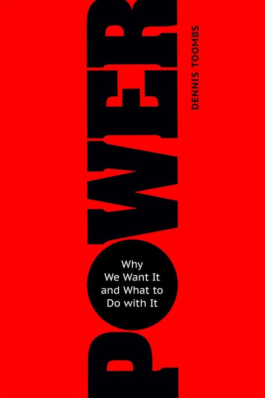 Power: Why We Want It And What To Do With It