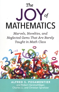 The Joy Of Mathematics: Marvels, Novelties, And Neglected Gems That Are Rarely Taught In Math Class