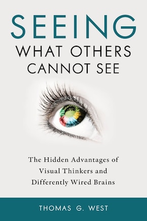 Seeing What Others Cannot See: The Hidden Advantages Of Visual Thinkers And Differently Wired Brains