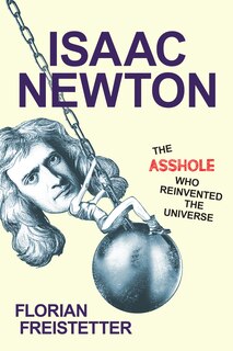 Couverture_Isaac Newton, The Asshole Who Reinvented the Universe