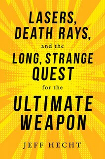 Lasers, Death Rays, And The Long, Strange Quest For The Ultimate Weapon