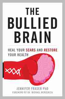 The Bullied Brain: Heal Your Scars And Restore Your Health by Jennifer Fraser