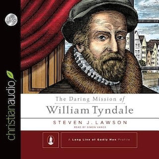 The Daring Mission Of William Tyndale: Unabridged