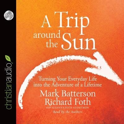 A Trip Around The Sun: Turning Your Everyday Life Into The Adventure Of A Lifetime