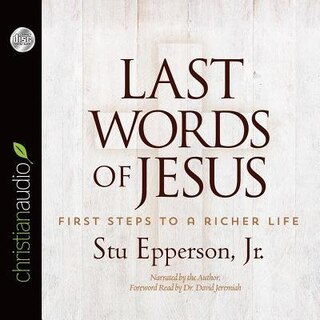 Last Words Of Jesus: First Steps To A Richer Life