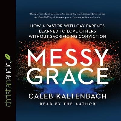 Messy Grace: How A Pastor With Gay Parents Learned To Love Others Without Sacrificing Conviction