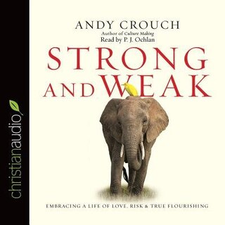 Strong And Weak: Embracing A Life Of Love, Risk And True Flourishing
