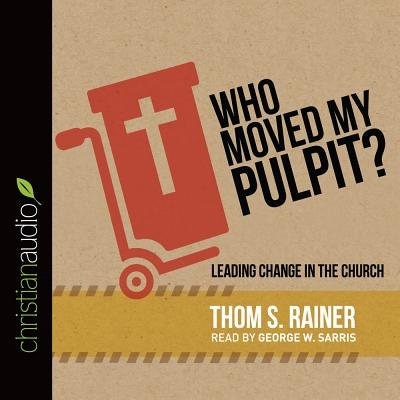 Who Moved My Pulpit?: Leading Change In The Church