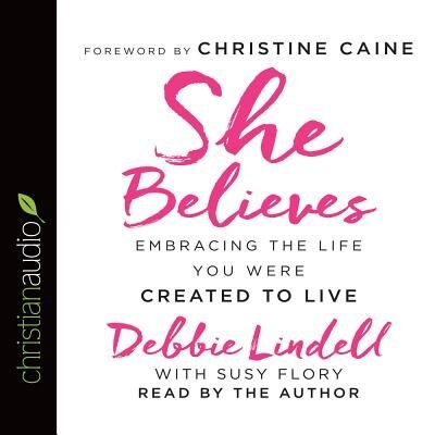 She Believes: Embracing The Life You Were Created To Live