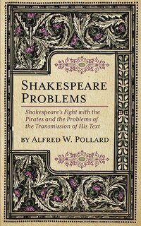 Shakespeare Problems: Shakespeare's Fight with the Pirates and the Problems of the Transmission of his Text
