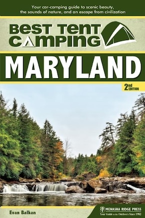 Best Tent Camping: Maryland: Your Car-camping Guide To Scenic Beauty, The Sounds Of Nature, And An Escape From Civilization