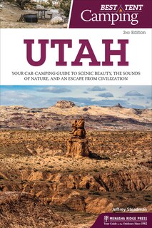 Best Tent Camping: Utah: Your Car-camping Guide To Scenic Beauty, The Sounds Of Nature, And An Escape From Civilization