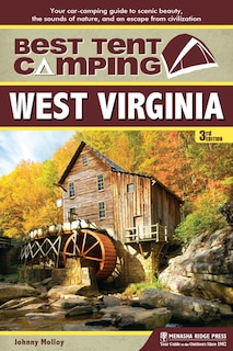 Best Tent Camping: West Virginia: Your Car-camping Guide To Scenic Beauty, The Sounds Of Nature, And An Escape From Civilization